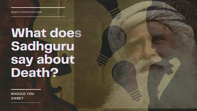 What does Sadhguru say about Death? Why should you care?